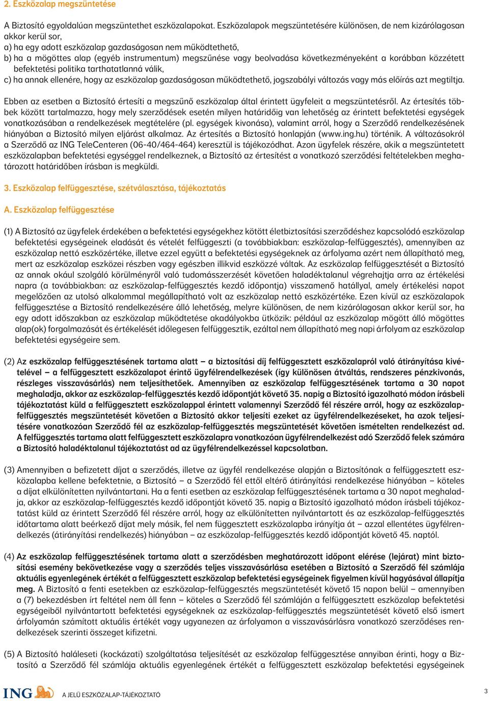 beolvadása következményeként a korábban közzétett befektetési politika tarthatatlanná válik, c) ha annak ellenére, hogy az eszközalap gazdaságosan működtethető, jogszabályi változás vagy más előírás