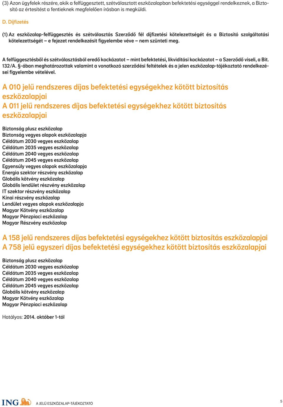 meg. A felfüggesztésből és szétválasztásból eredő kockázatot mint befektetési, likviditási kockázatot a Szerződő viseli, a Bit. 132/A.