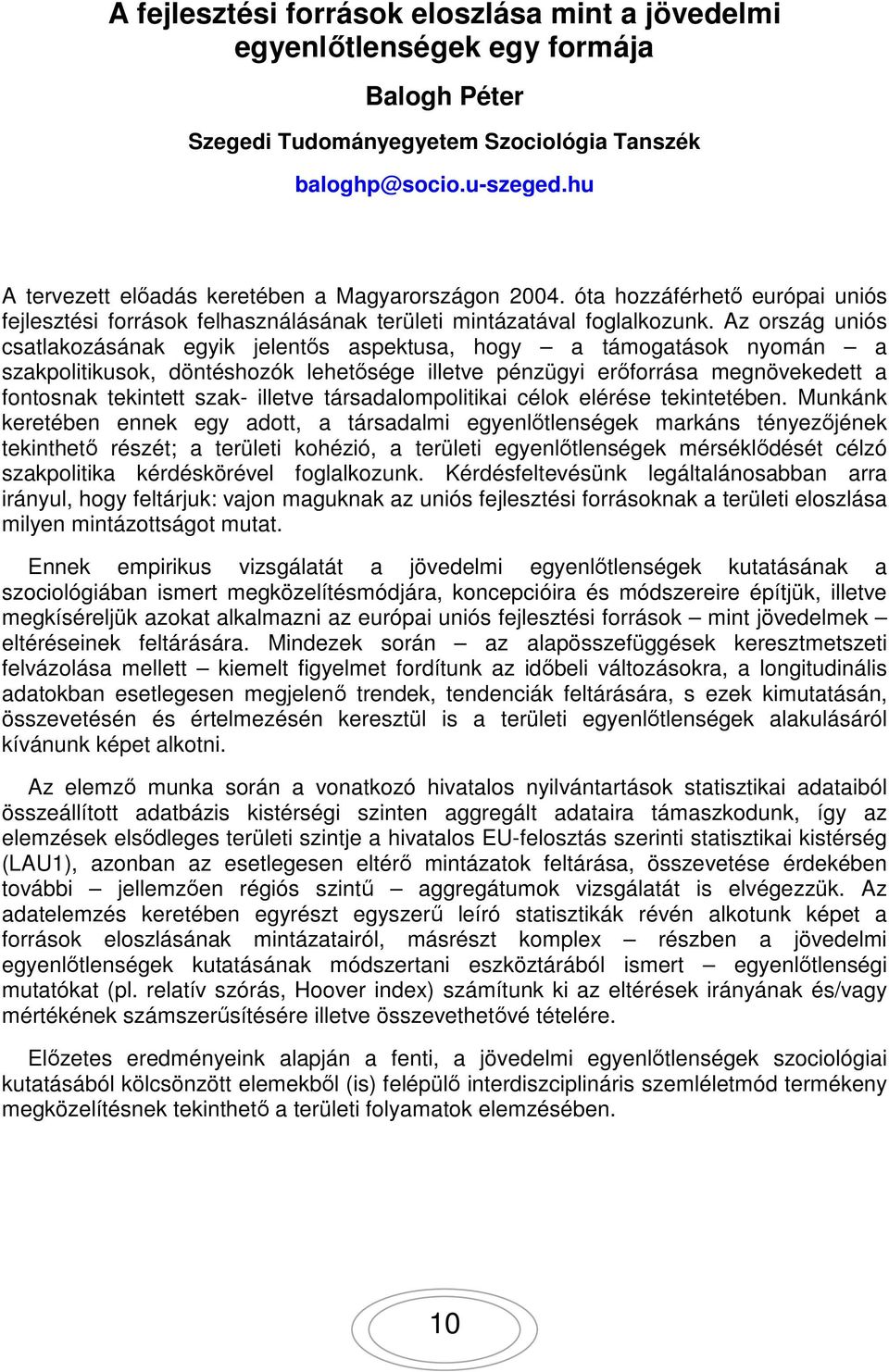 Az ország uniós csatlakozásának egyik jelentős aspektusa, hogy a támogatások nyomán a szakpolitikusok, döntéshozók lehetősége illetve pénzügyi erőforrása megnövekedett a fontosnak tekintett szak-