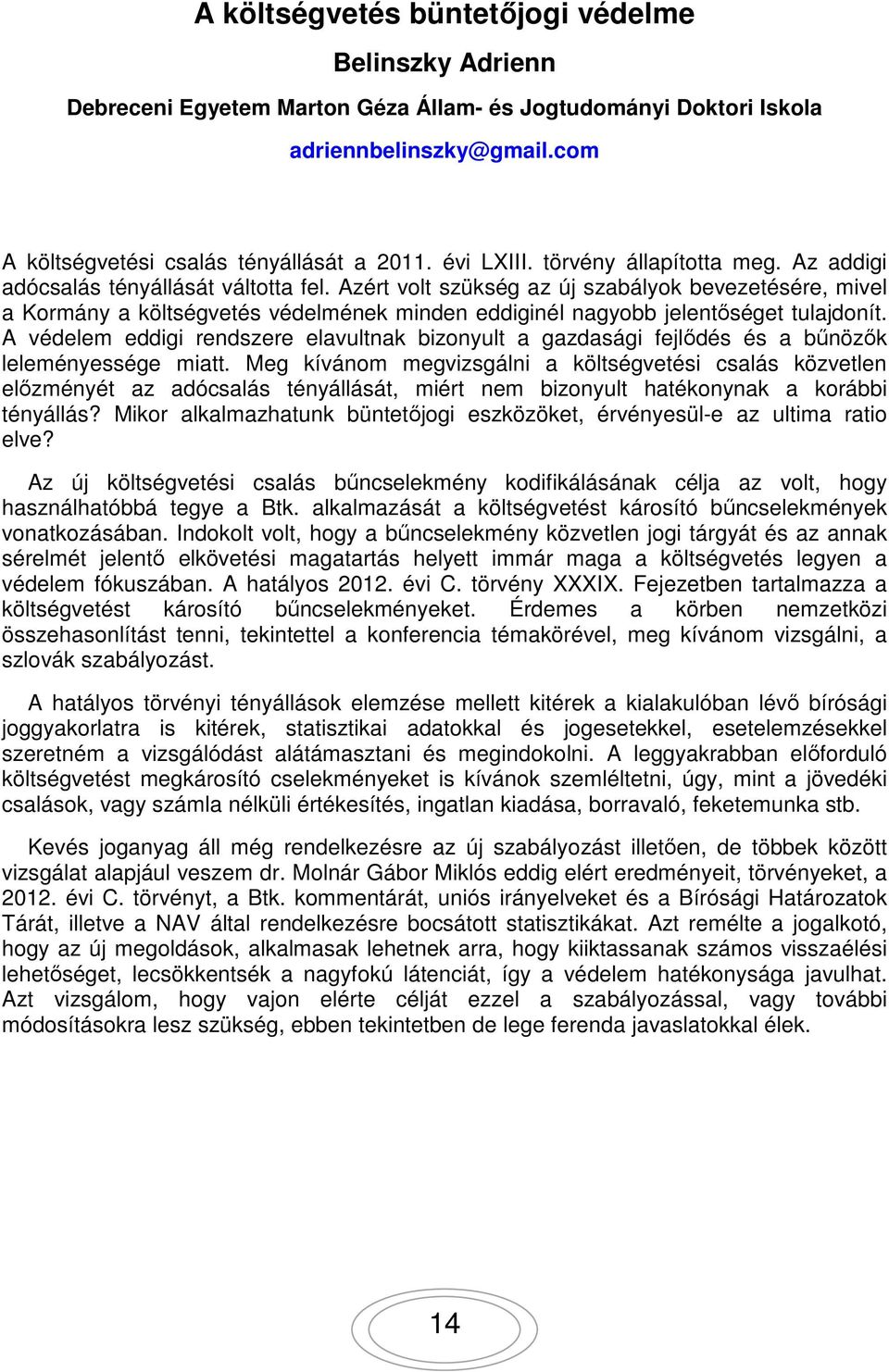 Azért volt szükség az új szabályok bevezetésére, mivel a Kormány a költségvetés védelmének minden eddiginél nagyobb jelentőséget tulajdonít.