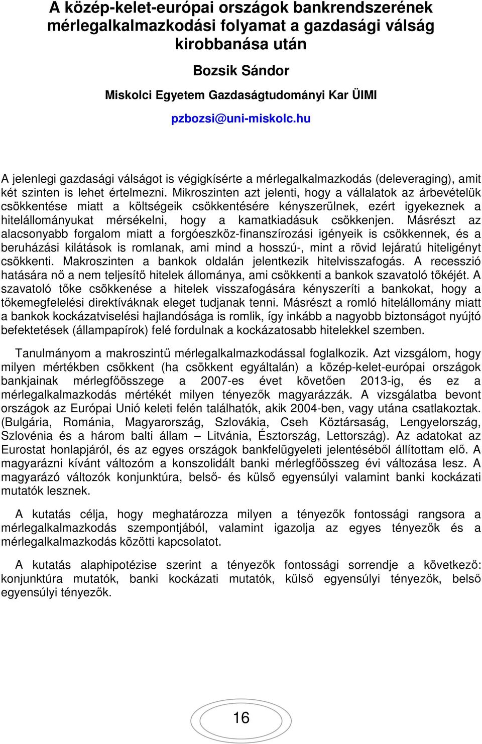 Mikroszinten azt jelenti, hogy a vállalatok az árbevételük csökkentése miatt a költségeik csökkentésére kényszerülnek, ezért igyekeznek a hitelállományukat mérsékelni, hogy a kamatkiadásuk csökkenjen.