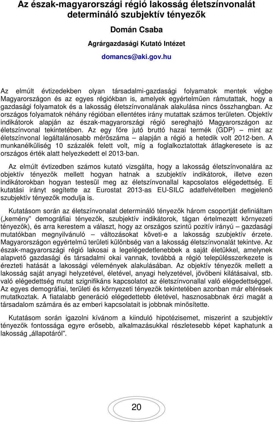 életszínvonalának alakulása nincs összhangban. Az országos folyamatok néhány régióban ellentétes irány mutattak számos területen.