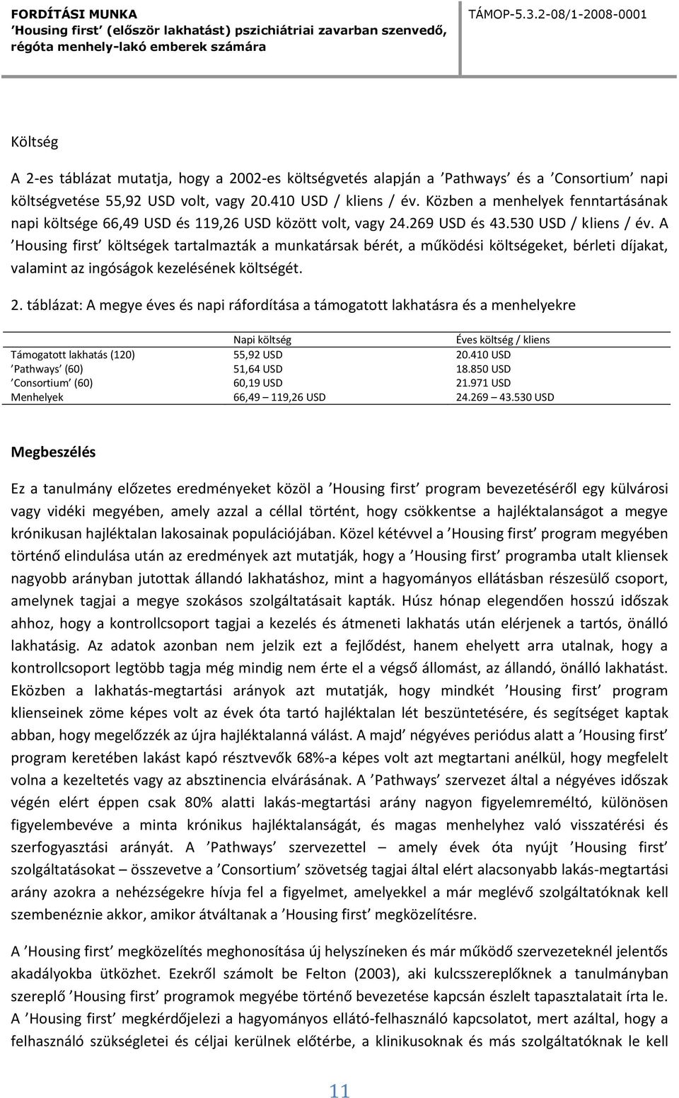 A Housing first költségek tartalmazták a munkatársak bérét, a működési költségeket, bérleti díjakat, valamint az ingóságok kezelésének költségét. 2.