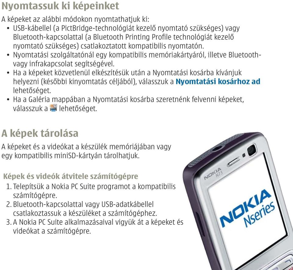 Ha a képeket közvetlenül elkészítésük után a Nyomtatási kosárba kívánjuk helyezni (későbbi kinyomtatás céljából), válasszuk a Nyomtatási kosárhoz ad lehetőséget.