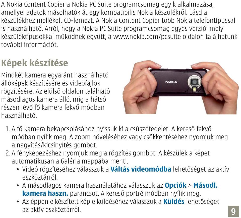 com/pcsuite oldalon találhatunk további információt. Képek készítése Mindkét kamera egyaránt használható állóképek készítésére és videofájlok rögzítésére.