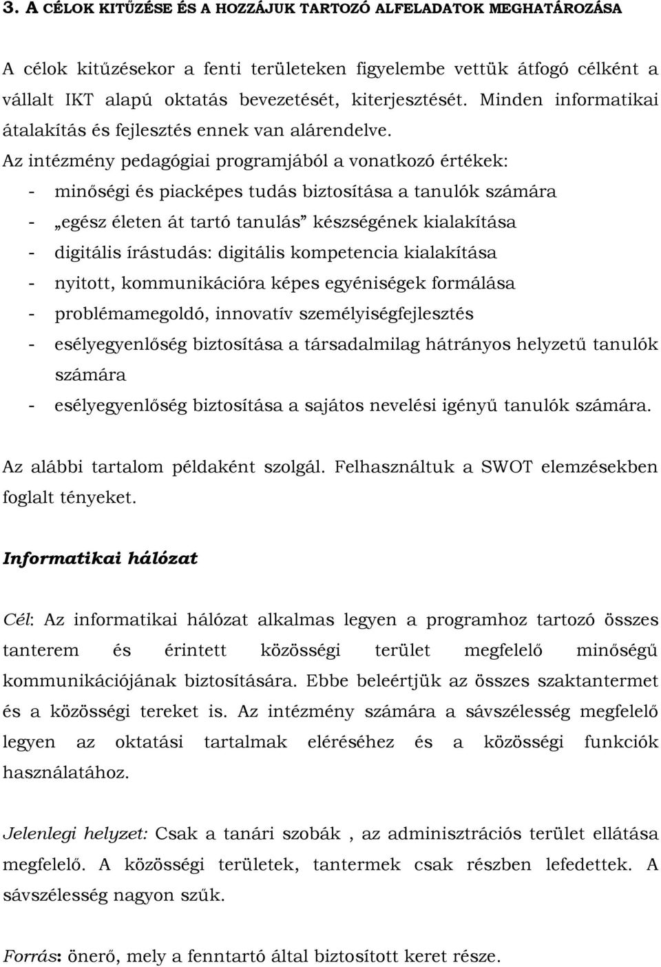 Az intézmény pedagógiai programjából a vonatkozó értékek: - minőségi és piacképes tudás biztosítása a tanulók számára - egész életen át tartó tanulás készségének kialakítása - digitális írástudás: