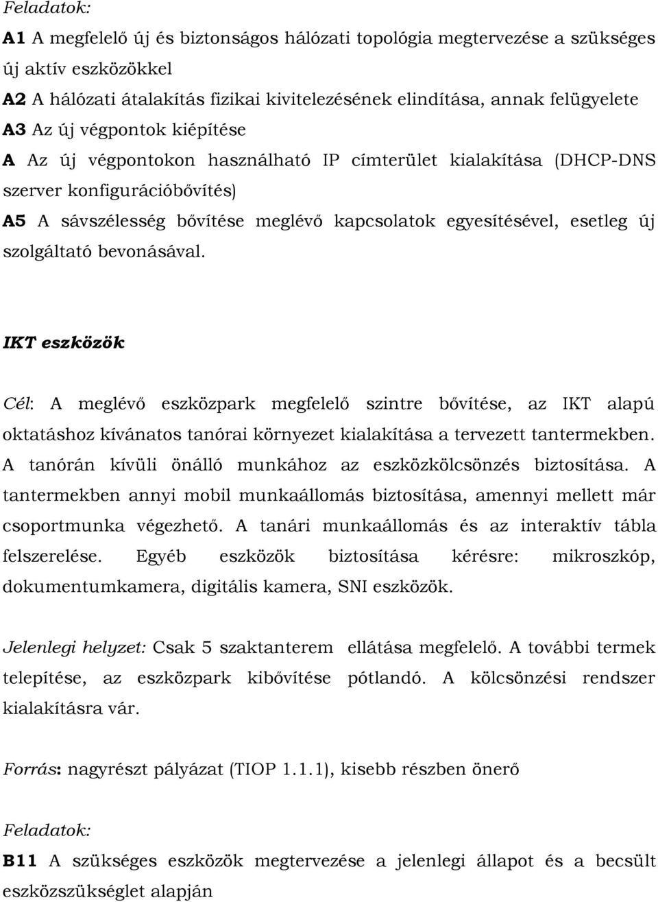 szolgáltató bevonásával. IKT eszközök Cél: A meglévő eszközpark megfelelő szintre bővítése, az IKT alapú oktatáshoz kívánatos tanórai környezet kialakítása a tervezett tantermekben.