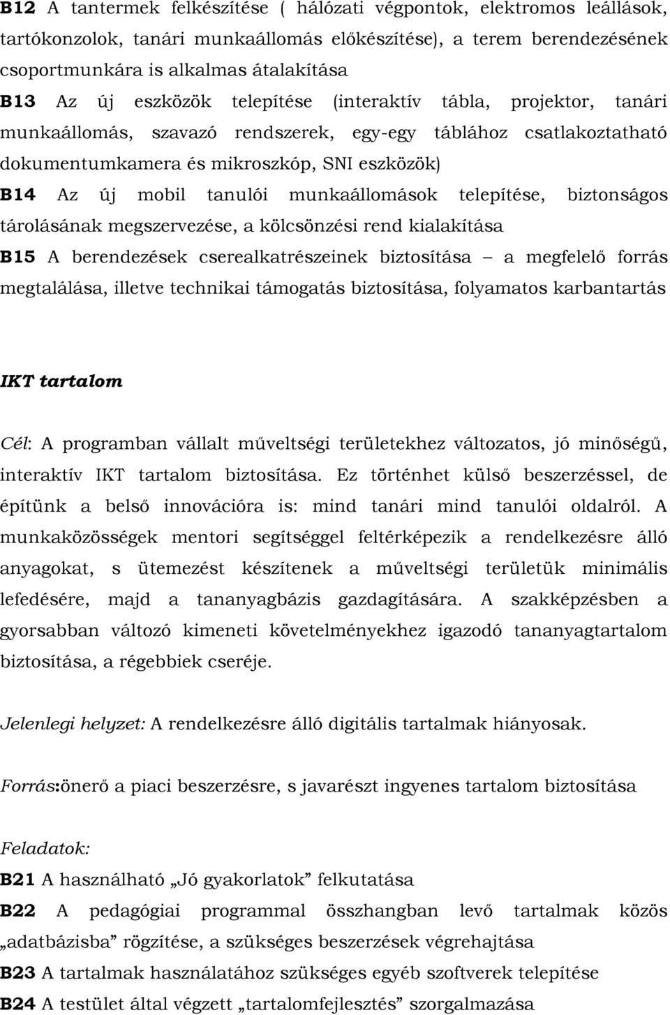 munkaállomások telepítése, biztonságos tárolásának megszervezése, a kölcsönzési rend kialakítása B15 A berendezések cserealkatrészeinek biztosítása a megfelelő forrás megtalálása, illetve technikai