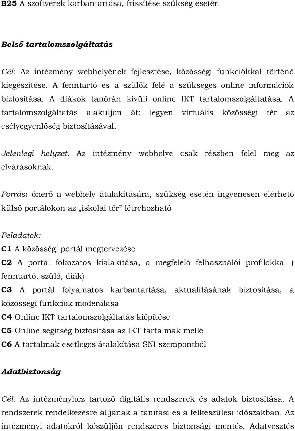 A tartalomszolgáltatás alakuljon át: legyen virtuális közösségi tér az esélyegyenlőség biztosításával. Jelenlegi helyzet: Az intézmény webhelye csak részben felel meg az elvárásoknak.