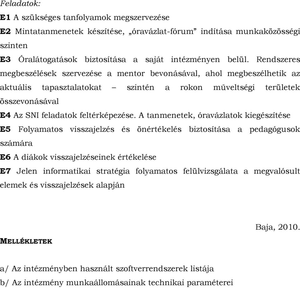 A tanmenetek, óravázlatok kiegészítése E5 Folyamatos visszajelzés és önértékelés biztosítása a pedagógusok számára E6 A diákok visszajelzéseinek értékelése E7 Jelen informatikai stratégia