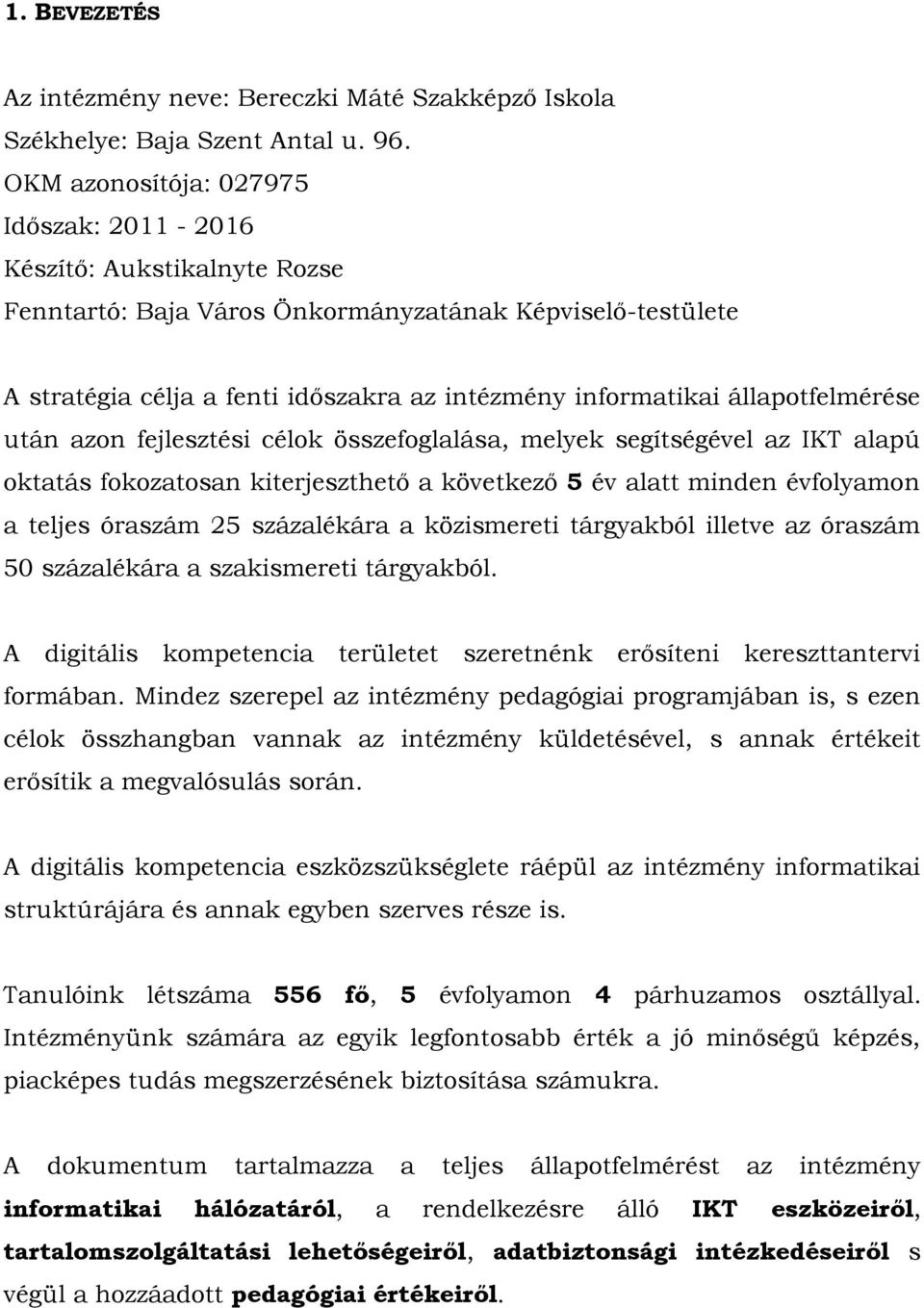 állapotfelmérése után azon fejlesztési célok összefoglalása, melyek segítségével az IKT alapú oktatás fokozatosan kiterjeszthető a következő 5 év alatt minden évfolyamon a teljes óraszám 25