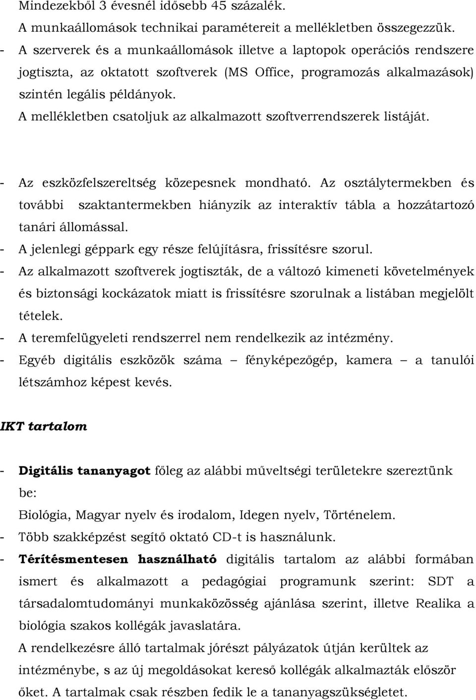 A mellékletben csatoljuk az alkalmazott szoftverrendszerek listáját. - Az eszközfelszereltség közepesnek mondható.