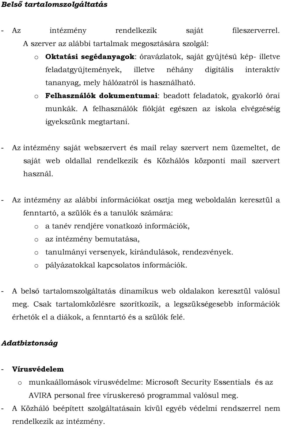 hálózatról is használható. o Felhasználók dokumentumai: beadott feladatok, gyakorló órai munkák. A felhasználók fiókját egészen az iskola elvégzéséig igyekszünk megtartani.