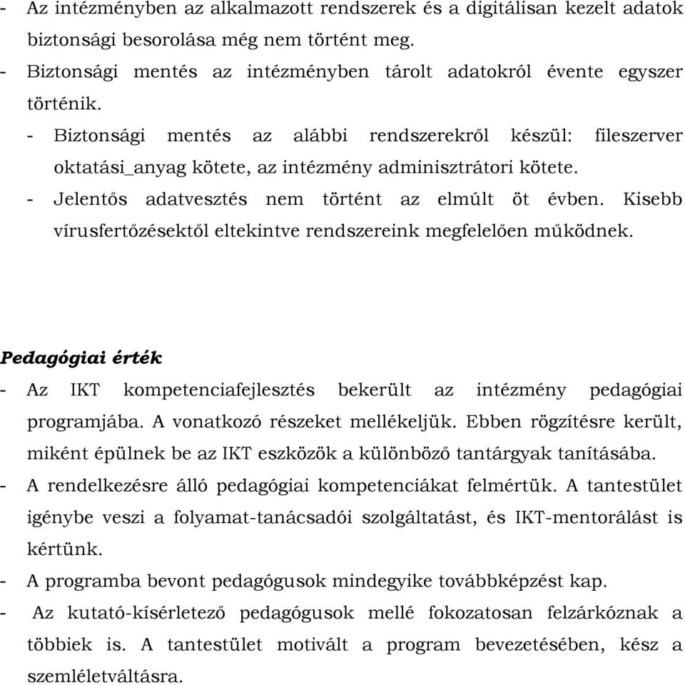 Kisebb vírusfertőzésektől eltekintve rendszereink megfelelően működnek. Pedagógiai érték - Az IKT kompetenciafejlesztés bekerült az intézmény pedagógiai programjába. A vonatkozó részeket mellékeljük.