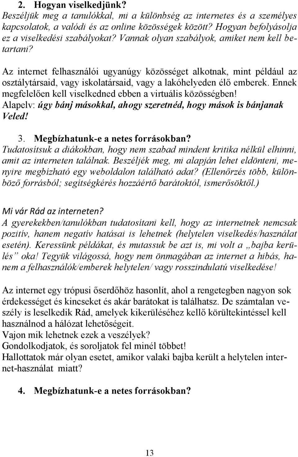 Ennek megfelelően kell viselkedned ebben a virtuális közösségben! Alapelv: úgy bánj másokkal, ahogy szeretnéd, hogy mások is bánjanak Veled! 3. Megbízhatunk-e a netes forrásokban?