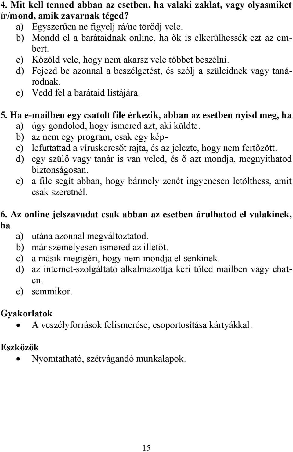 d) Fejezd be azonnal a beszélgetést, és szólj a szüleidnek vagy tanárodnak. e) Vedd fel a barátaid listájára. 5.