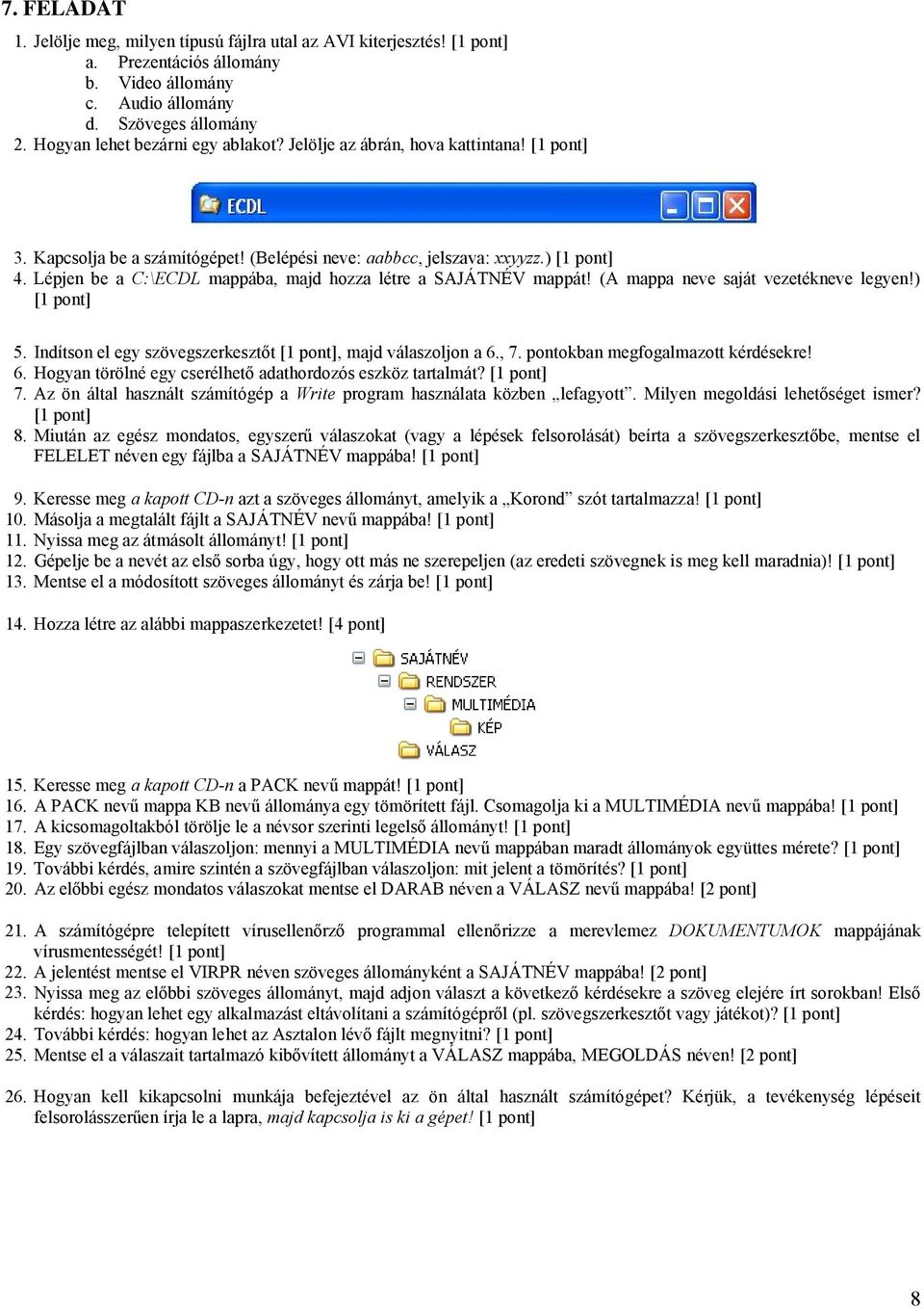 pontokban megfogalmazott kérdésekre! 6. Hogyan törölné egy cserélhető adathordozós eszköz tartalmát? 7. Az ön által használt számítógép a Write program használata közben lefagyott.