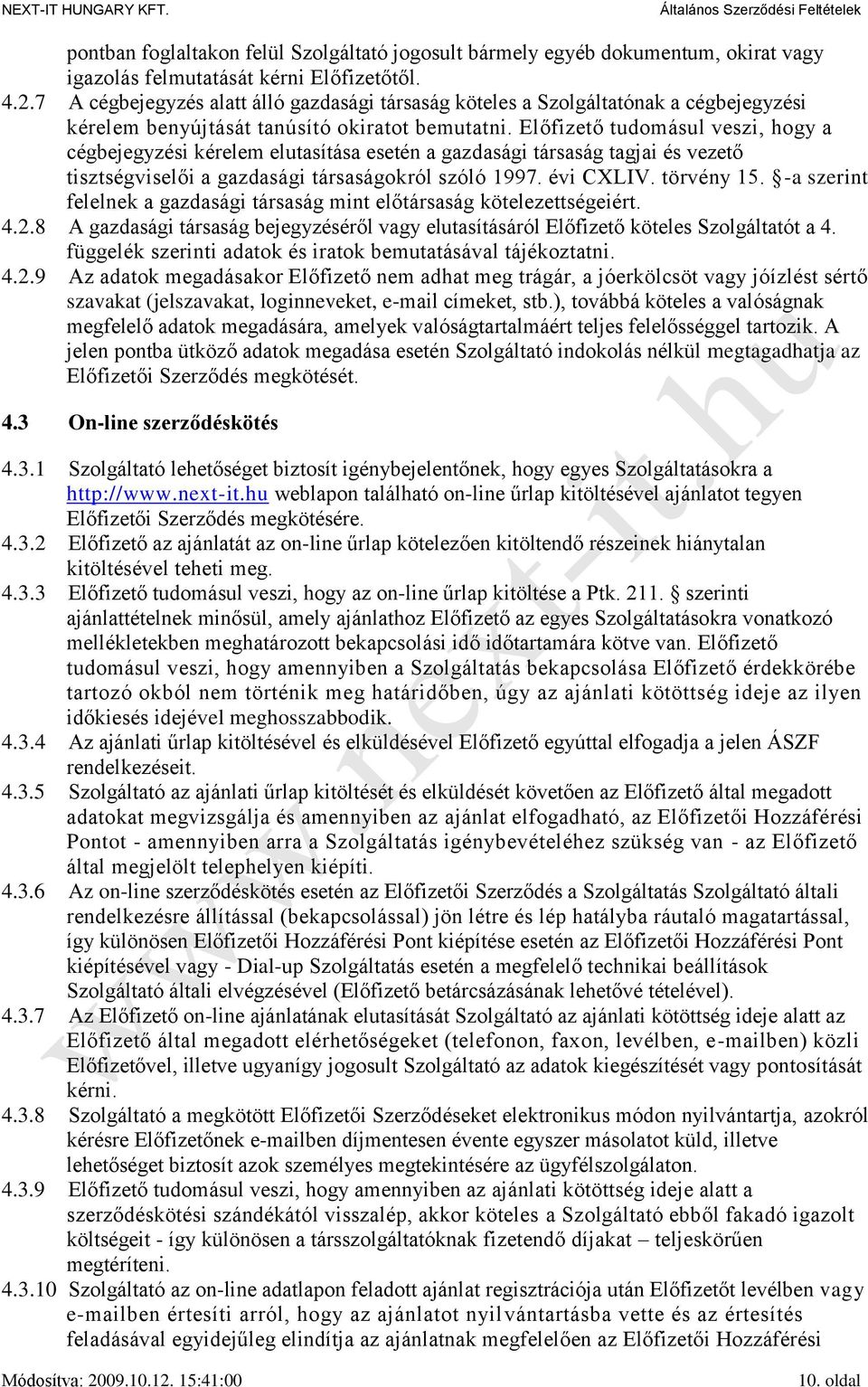Előfizető tudomásul veszi, hogy a cégbejegyzési kérelem elutasítása esetén a gazdasági társaság tagjai és vezető tisztségviselői a gazdasági társaságokról szóló 1997. évi CXLIV. törvény 15.