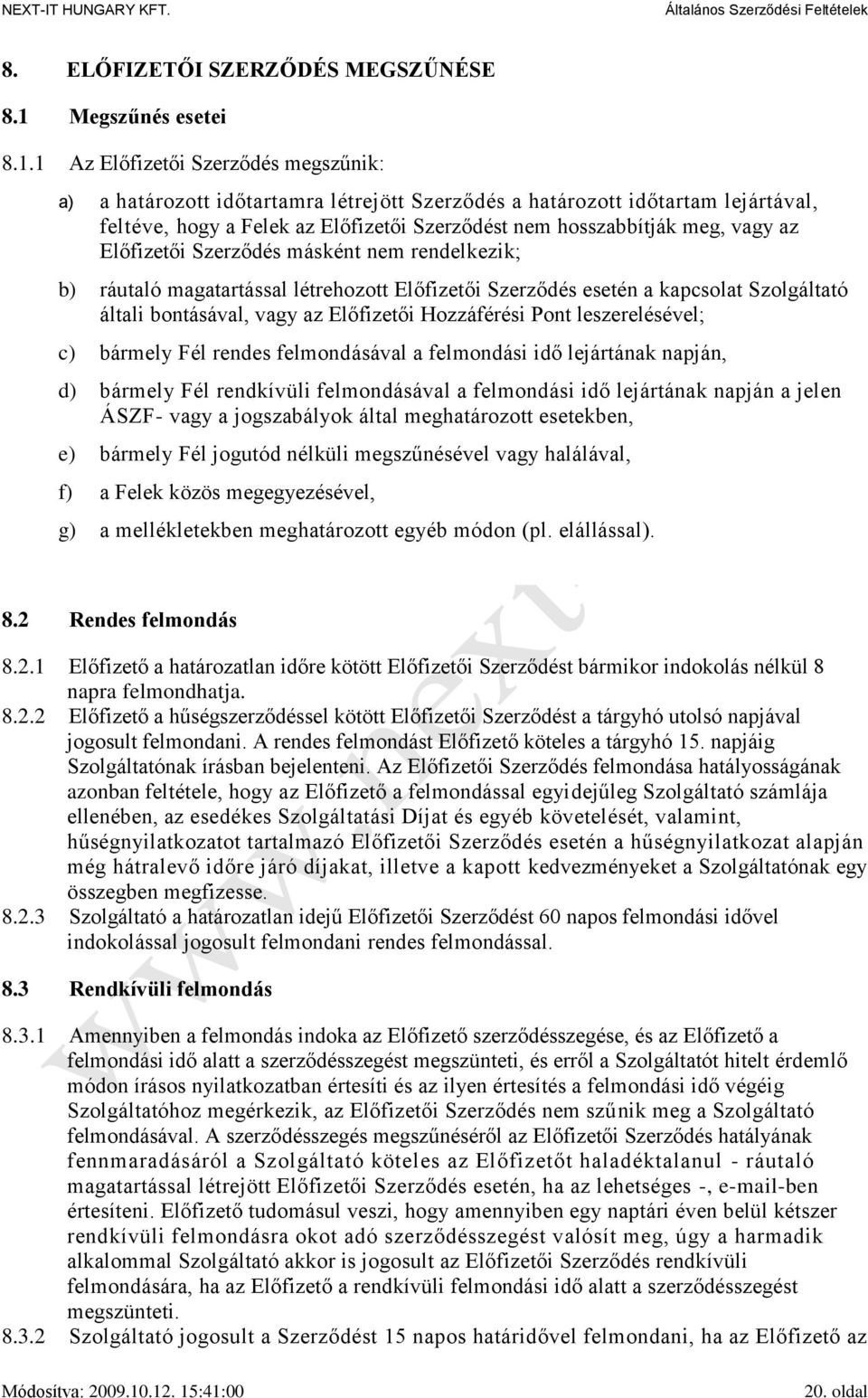 1 Az Előfizetői Szerződés megszűnik: a) a határozott időtartamra létrejött Szerződés a határozott időtartam lejártával, feltéve, hogy a Felek az Előfizetői Szerződést nem hosszabbítják meg, vagy az