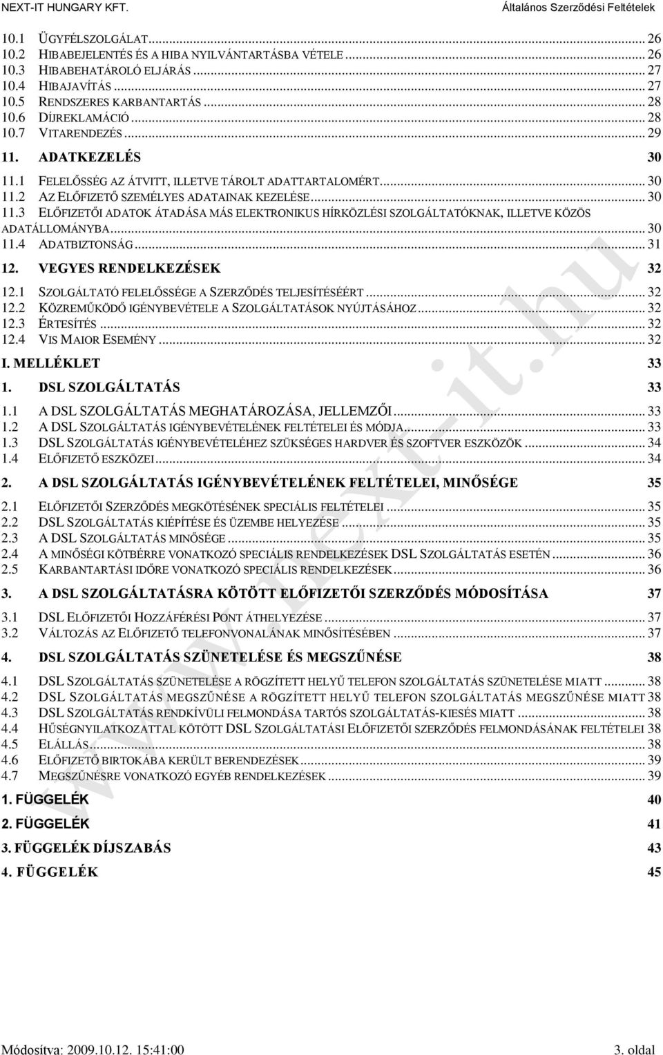 .. 30 11.4 ADATBIZTONSÁG... 31 12. VEGYES RENDELKEZÉSEK 32 12.1 SZOLGÁLTATÓ FELELŐSSÉGE A SZERZŐDÉS TELJESÍTÉSÉÉRT... 32 12.2 KÖZREMŰKÖDŐ IGÉNYBEVÉTELE A SZOLGÁLTATÁSOK NYÚJTÁSÁHOZ... 32 12.3 ÉRTESÍTÉS.