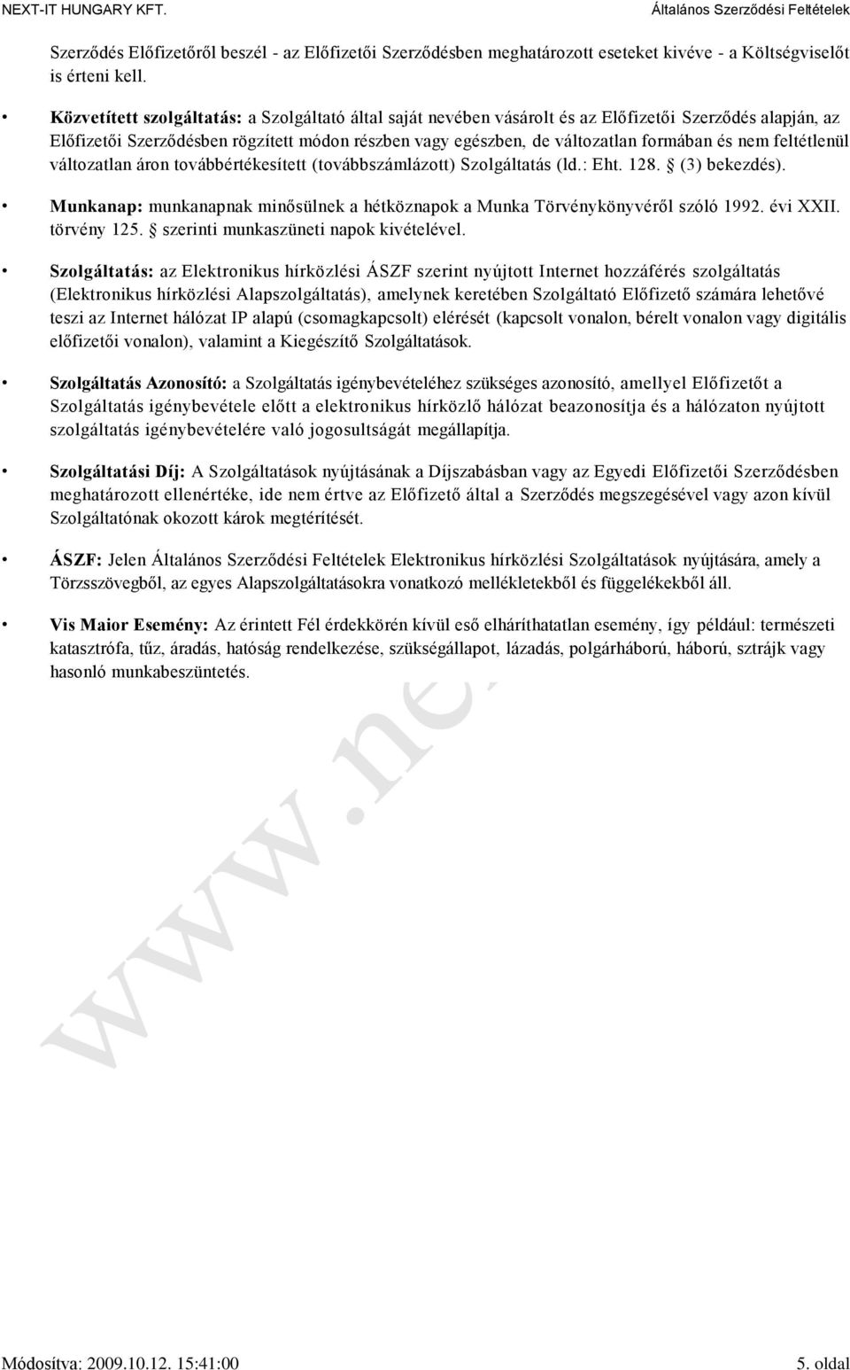 nem feltétlenül változatlan áron továbbértékesített (továbbszámlázott) Szolgáltatás (ld.: Eht. 128. (3) bekezdés). Munkanap: munkanapnak minősülnek a hétköznapok a Munka Törvénykönyvéről szóló 1992.