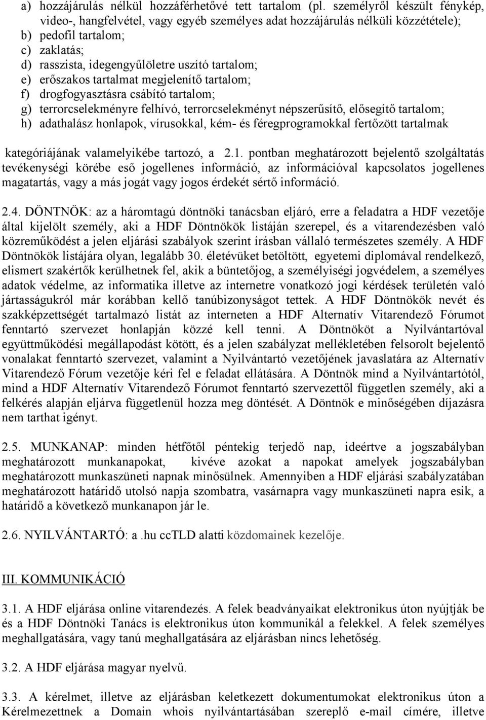erőszakos tartalmat megjelenítő tartalom; f) drogfogyasztásra csábító tartalom; g) terrorcselekményre felhívó, terrorcselekményt népszerűsítő, elősegítő tartalom; h) adathalász honlapok, vírusokkal,