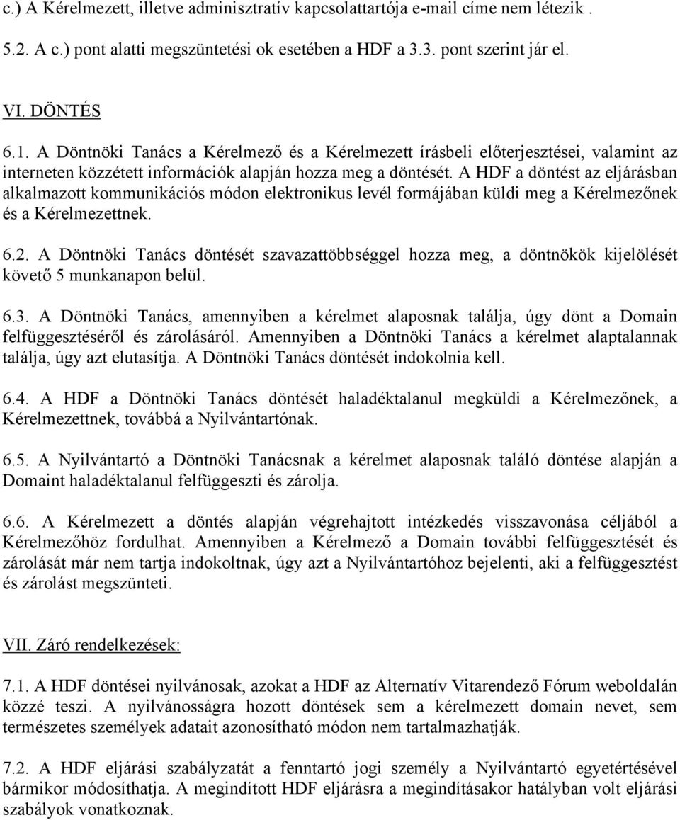 A HDF a döntést az eljárásban alkalmazott kommunikációs módon elektronikus levél formájában küldi meg a Kérelmezőnek és a Kérelmezettnek. 6.2.