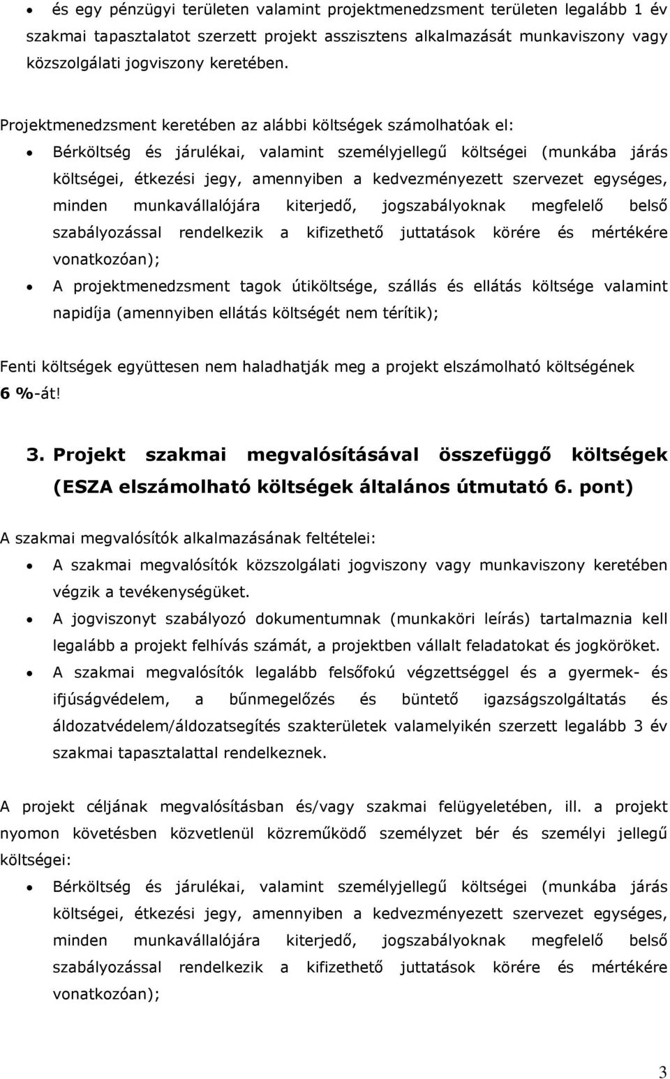 szervezet egységes, minden munkavállalójára kiterjedő, jogszabályoknak megfelelő belső szabályozással rendelkezik a kifizethető juttatások körére és mértékére vonatkozóan); A projektmenedzsment tagok