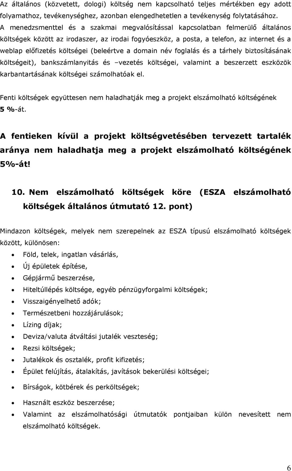 (beleértve a domain név foglalás és a tárhely biztosításának költségeit), bankszámlanyitás és vezetés költségei, valamint a beszerzett eszközök karbantartásának költségei számolhatóak el.