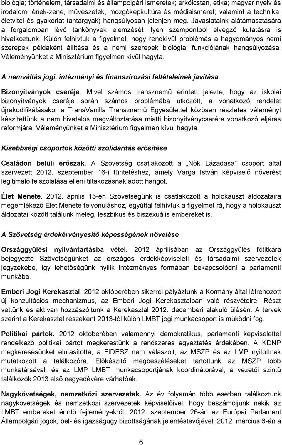 Külön felhívtuk a figyelmet, hogy rendkívül problémás a hagyományos nemi szerepek példaként állítása és a nemi szerepek biológiai funkciójának hangsúlyozása.