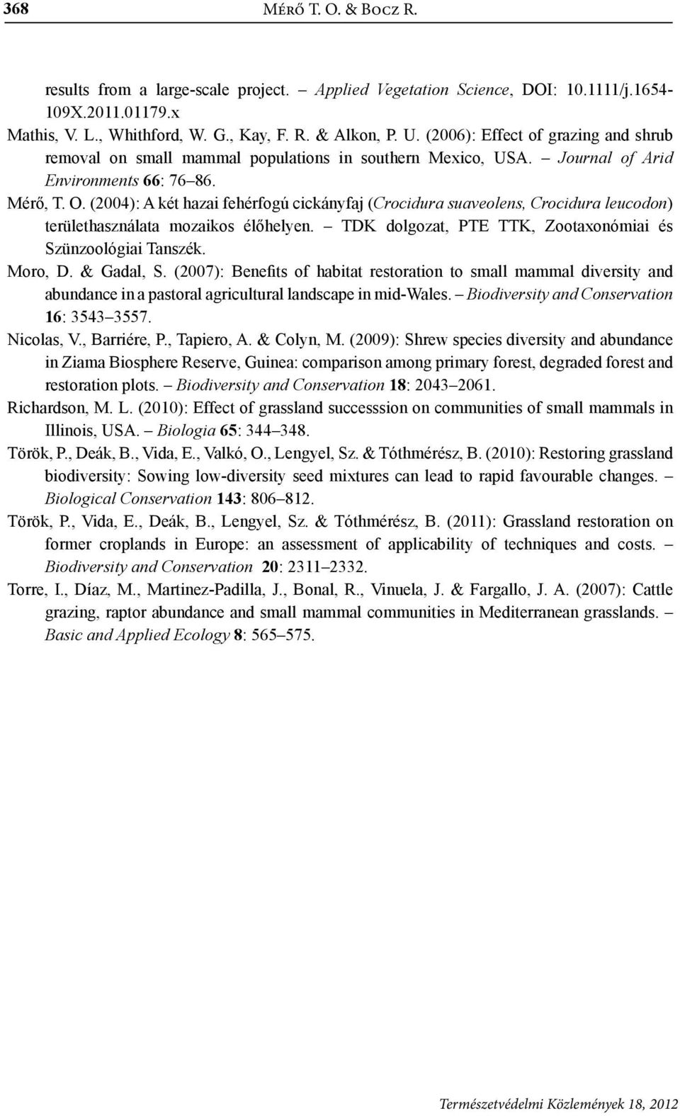 (2004): A két hazai fehérfogú cickányfaj (Crocidura suaveolens, Crocidura leucodon) területhasználata mozaikos élőhelyen. TDK dolgozat, PTE TTK, Zootaxonómiai és Szünzoológiai Tanszék. Moro, D.
