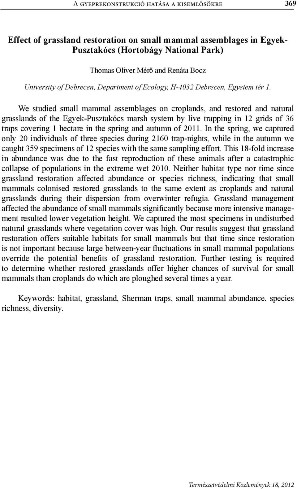 We studied small mammal assemblages on croplands, and restored and natural grasslands of the Egyek-Pusztakócs marsh system by live trapping in 12 grids of 36 traps covering 1 hectare in the spring