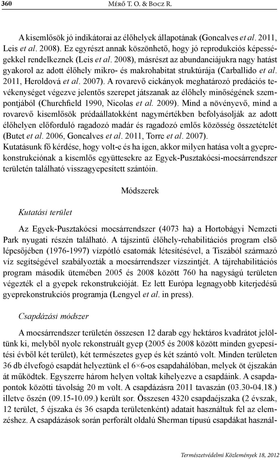 2008), másrészt az abundanciájukra nagy hatást gyakorol az adott élőhely mikro- és makrohabitat struktúrája (Carballido et al. 2011, Heroldová et al. 2007).