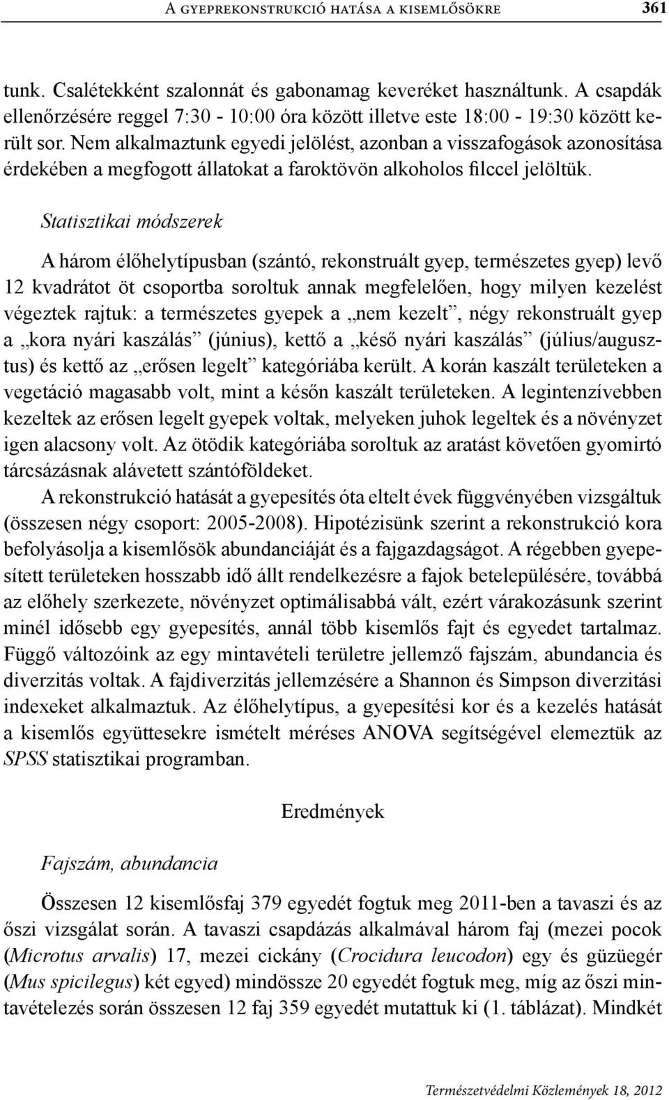 Nem alkalmaztunk egyedi jelölést, azonban a visszafogások azonosítása érdekében a megfogott állatokat a faroktövön alkoholos filccel jelöltük.