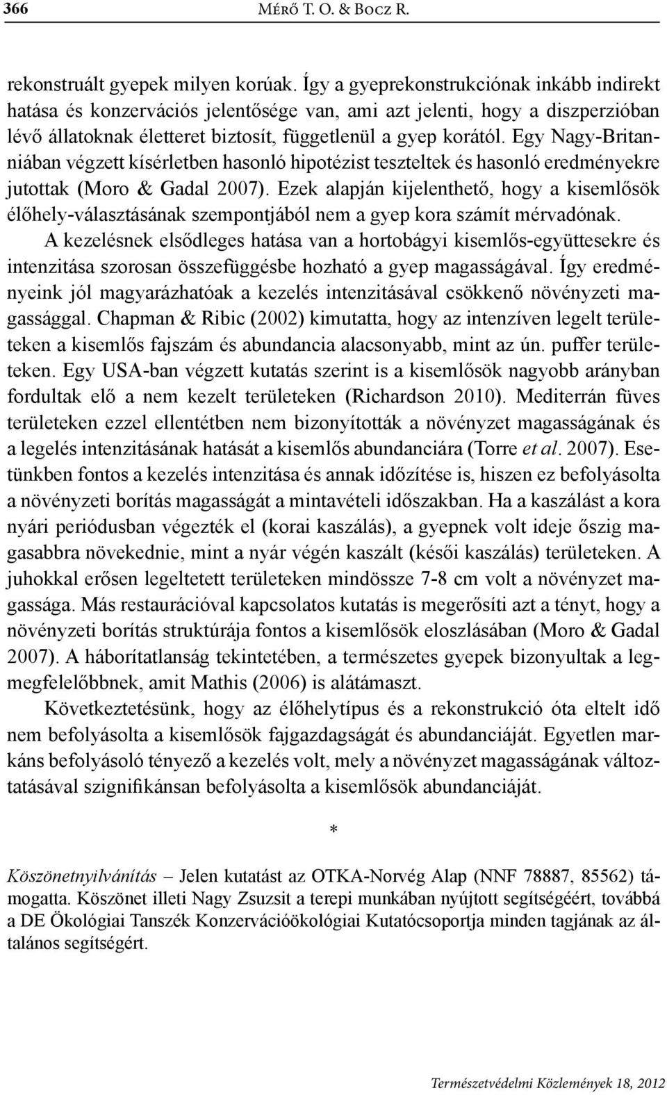 Egy Nagy-Britanniában végzett kísérletben hasonló hipotézist teszteltek és hasonló eredményekre jutottak (Moro & Gadal 2007).