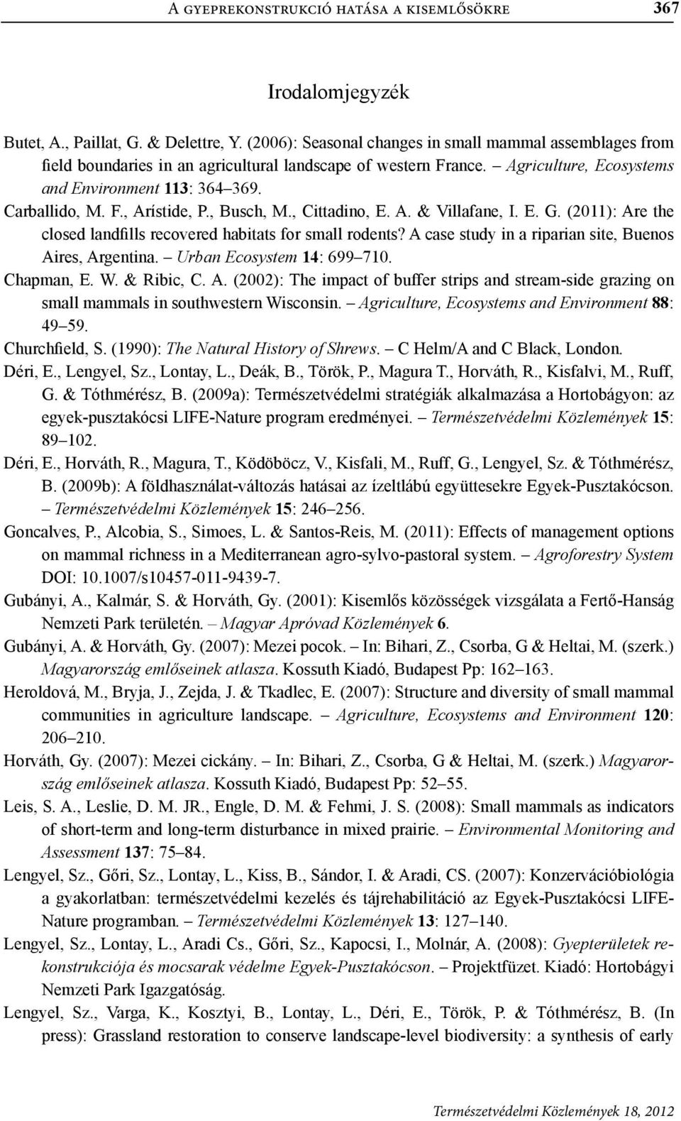 , Busch, M., Cittadino, E. A. & Villafane, I. E. G. (2011): Are the closed landfills recovered habitats for small rodents? A case study in a riparian site, Buenos Aires, Argentina.
