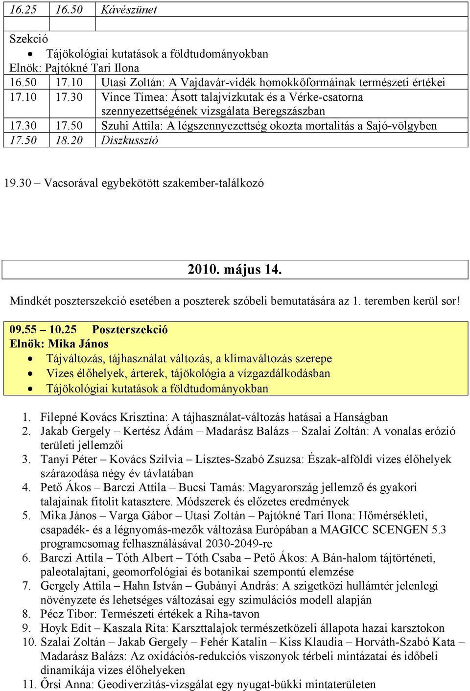 20 Diszkusszió 19.30 Vacsorával egybekötött szakember-találkozó 2010. május 14. Mindkét poszterszekció esetében a poszterek szóbeli bemutatására az 1. teremben kerül sor! 09.55 10.