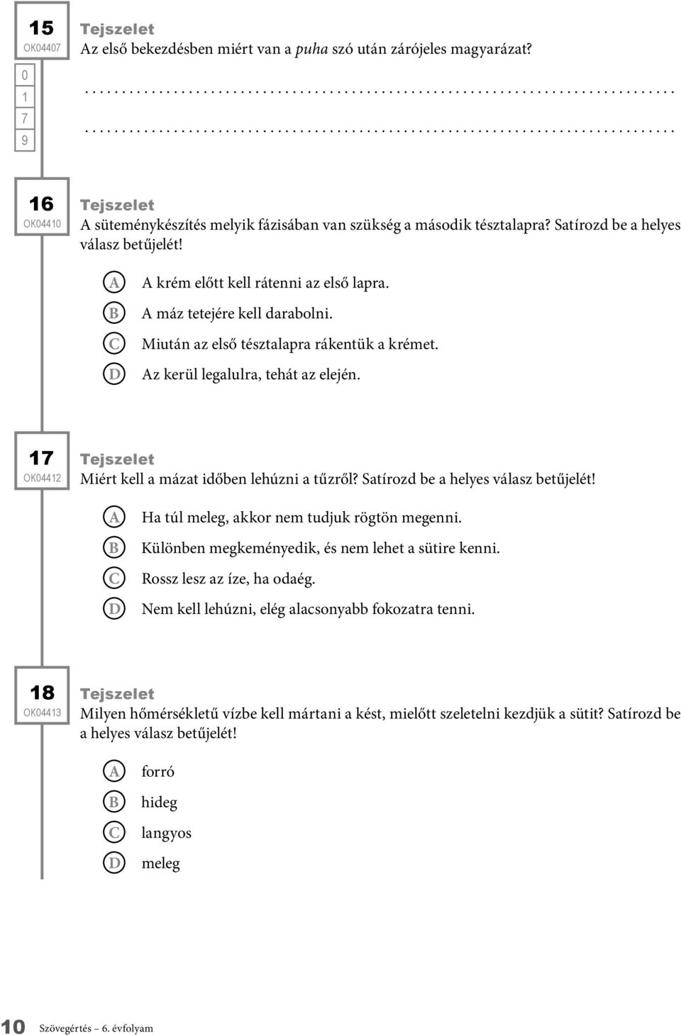 OK442 Tejszelet Miért kell a mázat időben lehúzni a tűzről? Satírozd be a helyes válasz betűjelét! Ha túl meleg, akkor nem tudjuk rögtön megenni. Különben megkeményedik, és nem lehet a sütire kenni.