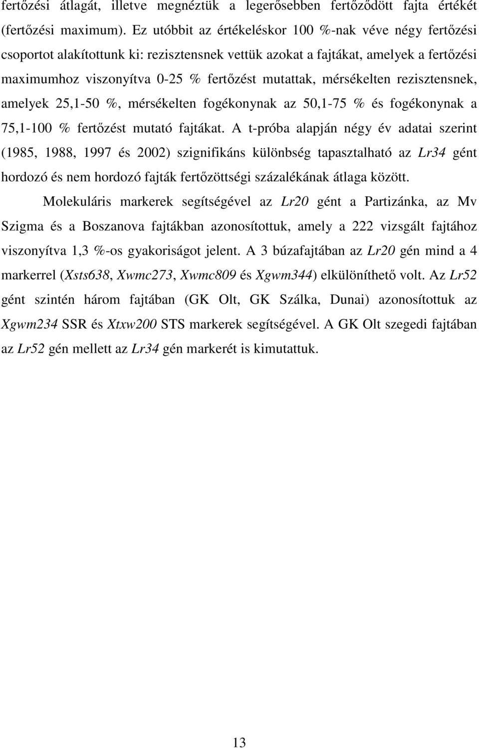 mérsékelten rezisztensnek, amelyek 25,1-50 %, mérsékelten fogékonynak az 50,1-75 % és fogékonynak a 75,1-100 % fertızést mutató fajtákat.