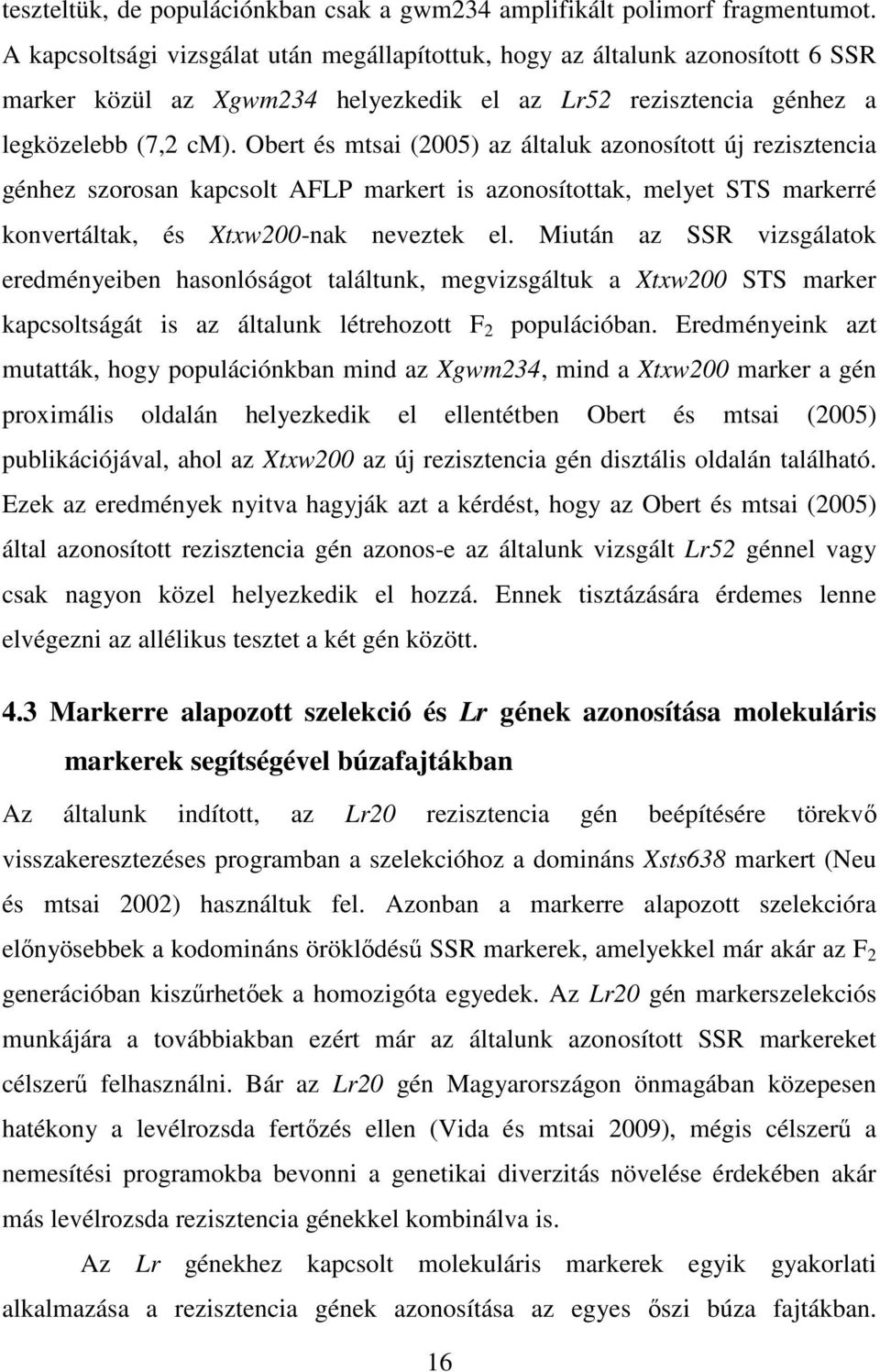 Obert és mtsai (2005) az általuk azonosított új rezisztencia génhez szorosan kapcsolt AFLP markert is azonosítottak, melyet STS markerré konvertáltak, és Xtxw200-nak neveztek el.