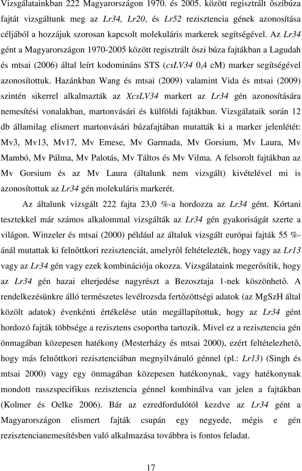 Az Lr34 gént a Magyarországon 1970-2005 között regisztrált ıszi búza fajtákban a Lagudah és mtsai (2006) által leírt kodomináns STS (cslv34 0,4 cm) marker segítségével azonosítottuk.