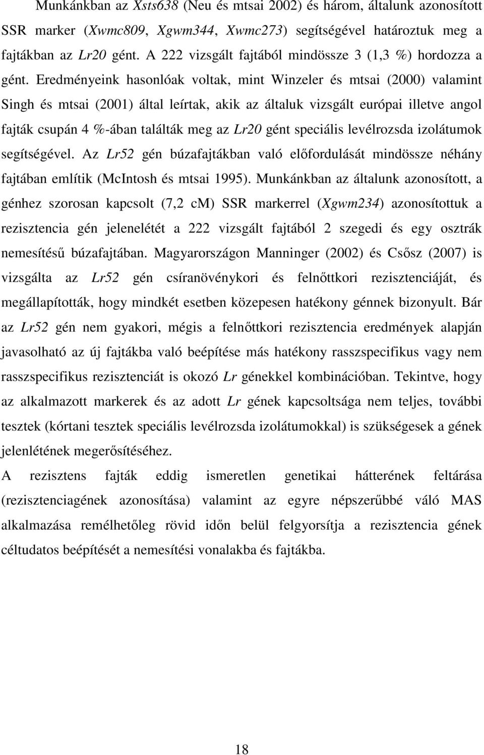 Eredményeink hasonlóak voltak, mint Winzeler és mtsai (2000) valamint Singh és mtsai (2001) által leírtak, akik az általuk vizsgált európai illetve angol fajták csupán 4 %-ában találták meg az Lr20