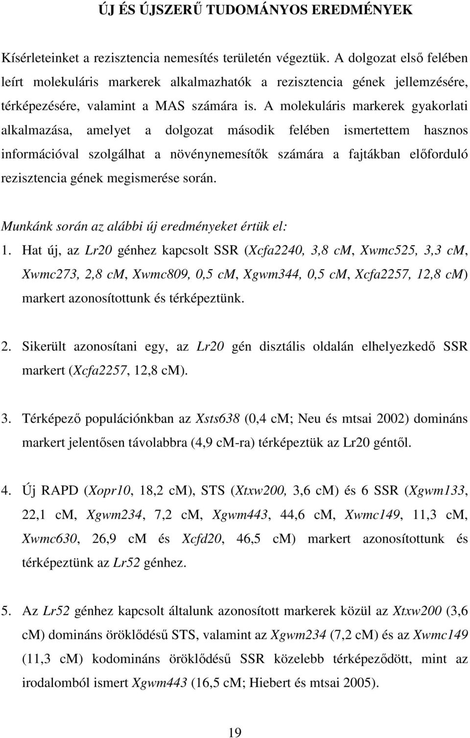 A molekuláris markerek gyakorlati alkalmazása, amelyet a dolgozat második felében ismertettem hasznos információval szolgálhat a növénynemesítık számára a fajtákban elıforduló rezisztencia gének