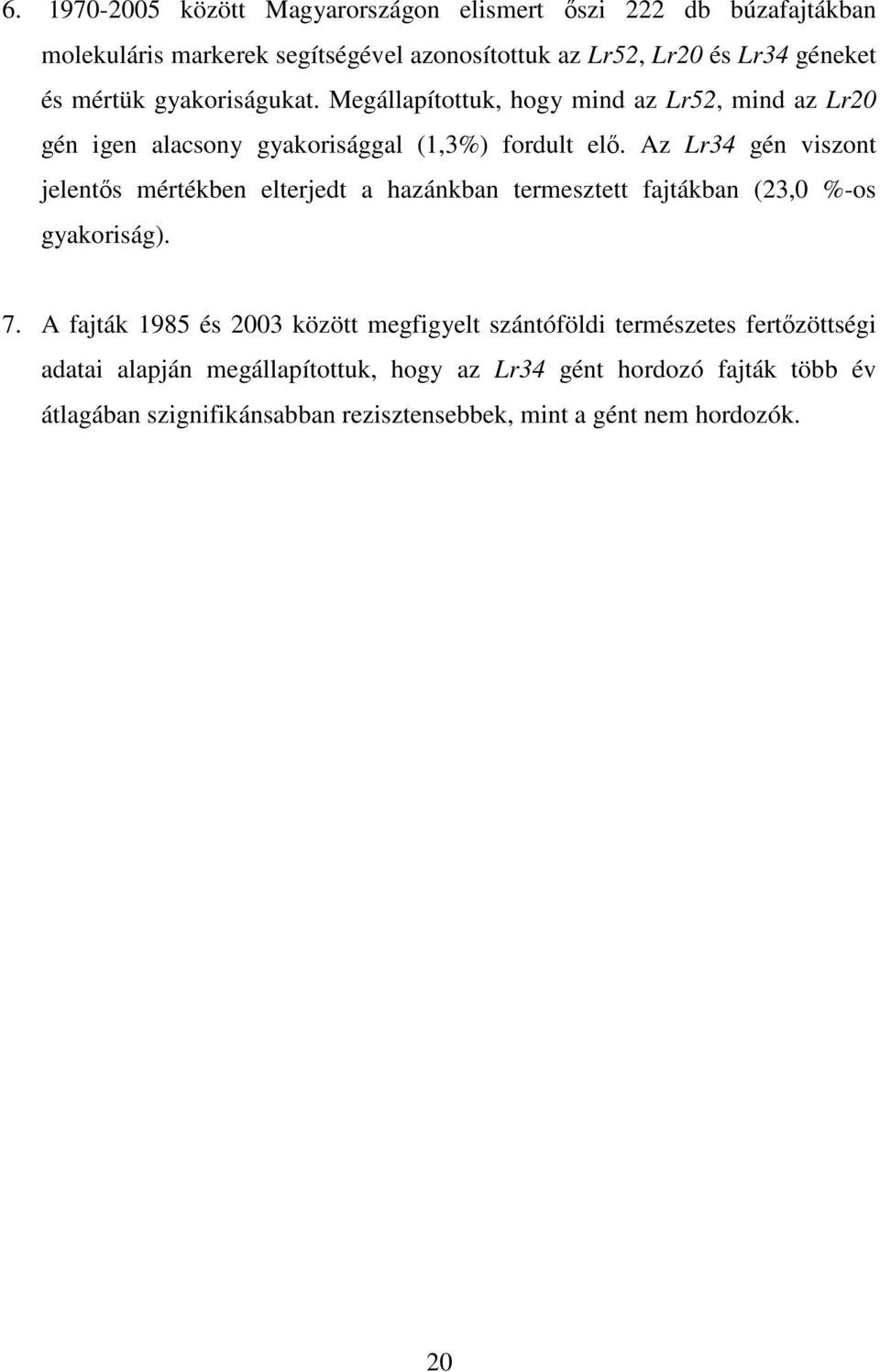 Az Lr34 gén viszont jelentıs mértékben elterjedt a hazánkban termesztett fajtákban (23,0 %-os gyakoriság). 7.