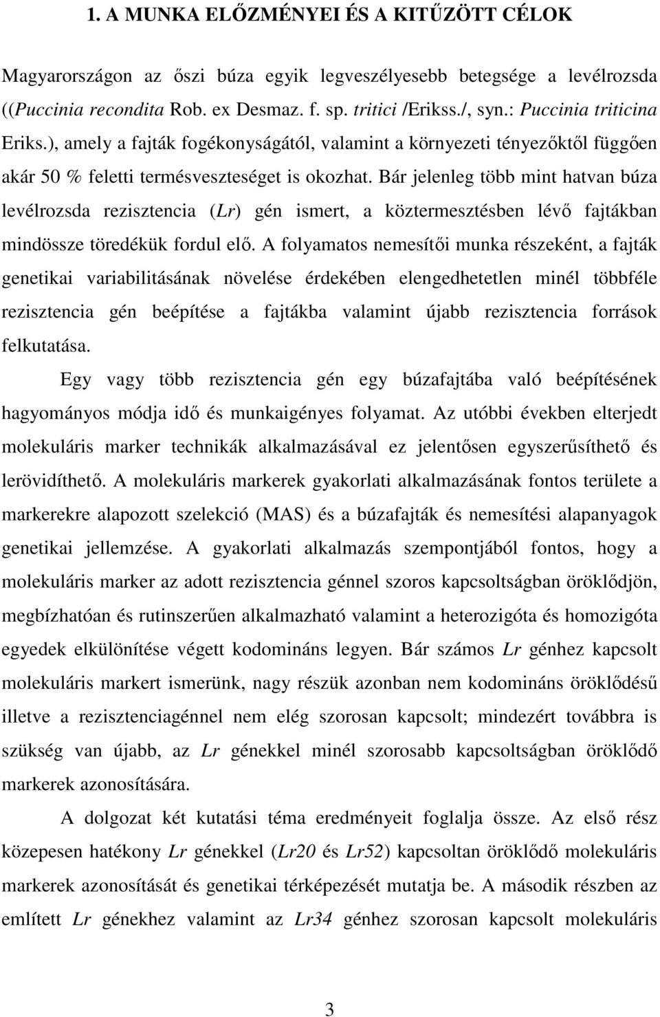 Bár jelenleg több mint hatvan búza levélrozsda rezisztencia (Lr) gén ismert, a köztermesztésben lévı fajtákban mindössze töredékük fordul elı.