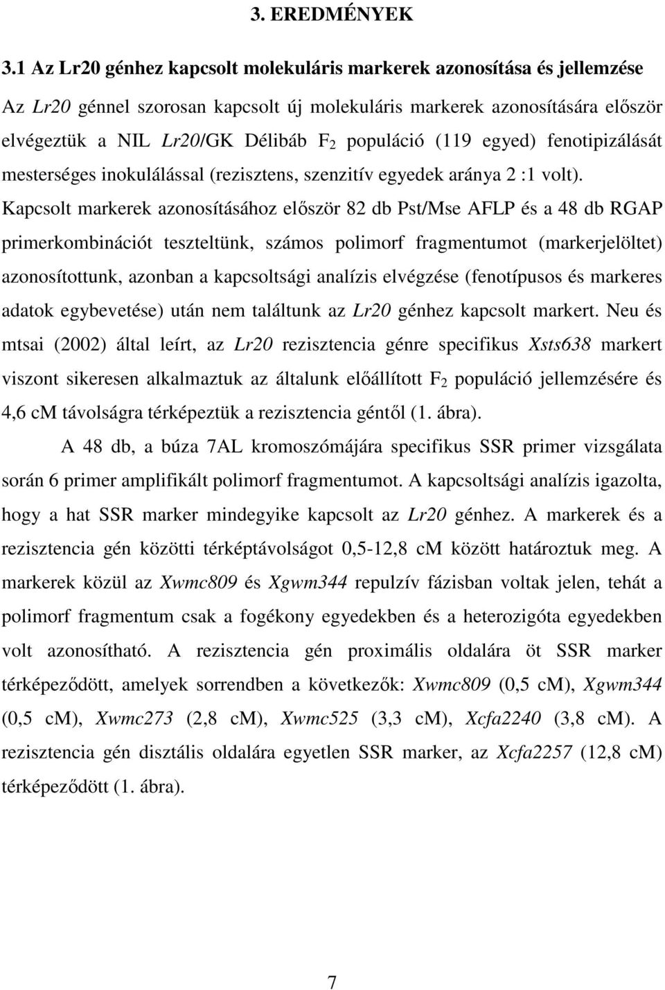 (119 egyed) fenotipizálását mesterséges inokulálással (rezisztens, szenzitív egyedek aránya 2 :1 volt).