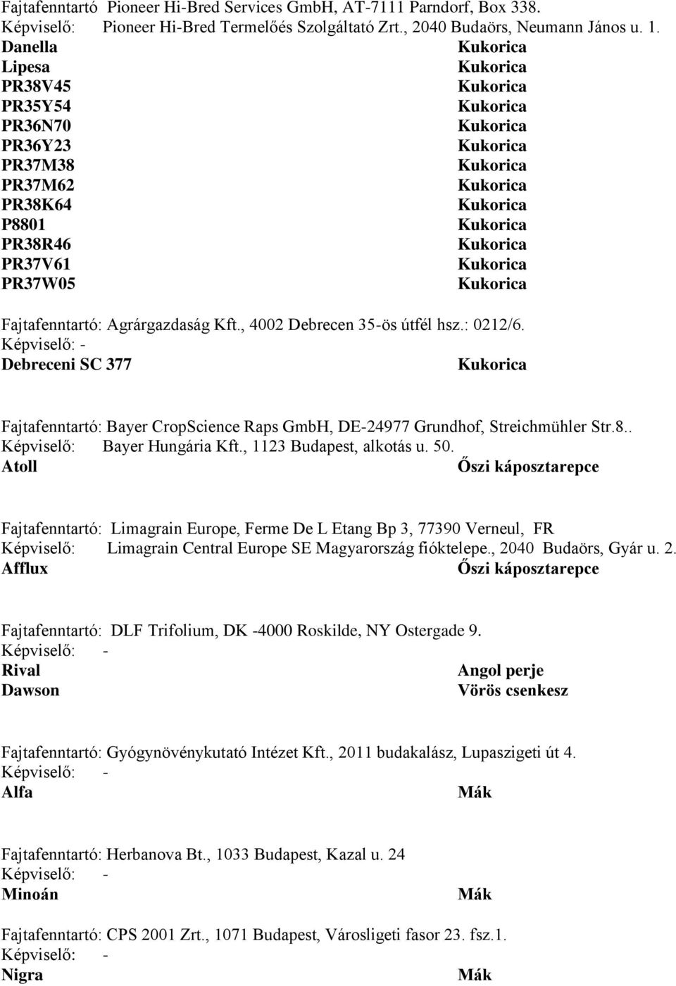 Debreceni SC 377 Fajtafenntartó: Bayer CropScience Raps GmbH, DE-24977 Grundhof, Streichmühler Str.8.. Képviselő: Bayer Hungária Kft., 1123 Budapest, alkotás u. 50.