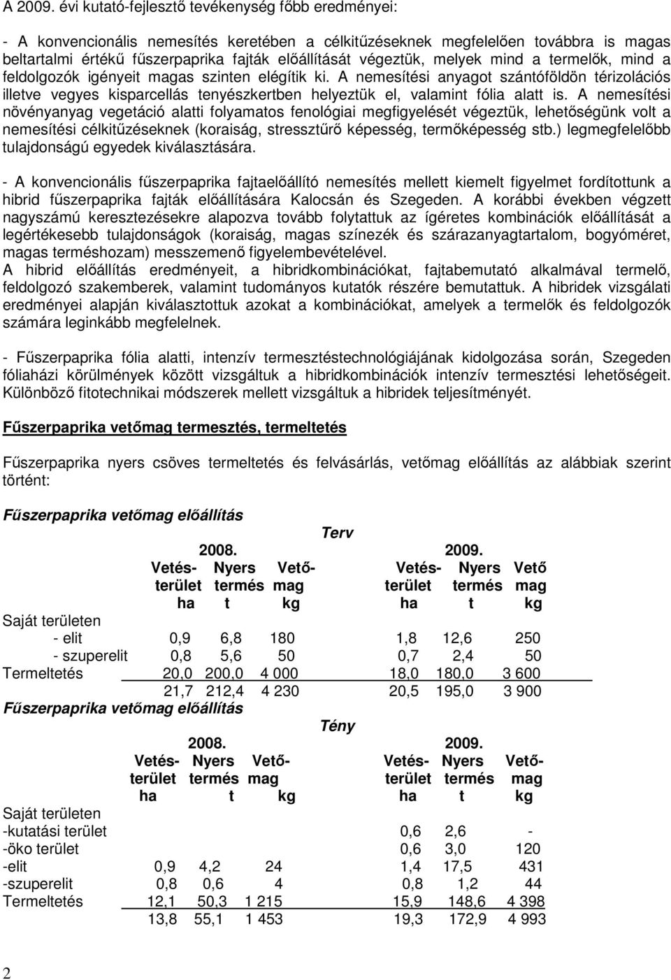 melyek mind a termelık, mind a feldolgozók igényeit magas szinten elégítik ki.