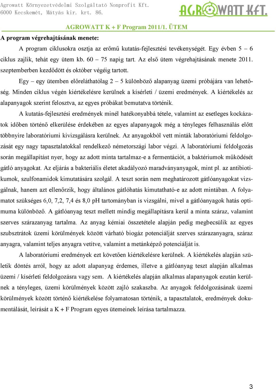 Minden ciklus végén kiértékelésre kerülnek a kísérleti / üzemi eredmények. A kiértékelés az alapanyagok szerint felosztva, az egyes próbákat bemutatva történik.