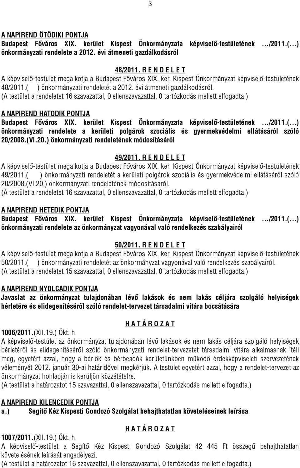 (A testület a rendeletet 16 szavazattal, 0 ellenszavazattal, 0 tartózkodás mellett elfogadta.) A NAPIREND HATODIK PONTJA Budapest Főváros XIX.